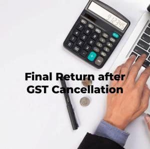 Final Return after GST Cancellation